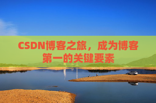 CSDN博客之旅,成为博客第一的关键要素